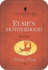 Elsies Motherhood (#05 in Original Elsie Dinsmore Collection Series) Elsies Motherhood (#05 in Original Elsie Dinsmore Collection Series)