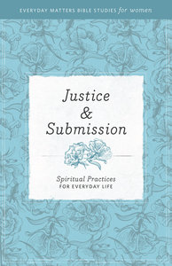 Justice and Submission (Everyday Matters Bible Studies For Women Series) Justice and Submission (Everyday Matters Bible Studies For Women Series)