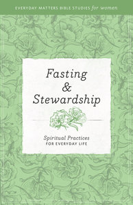 Fasting and Stewardship (Everyday Matters Bible Studies For Women Series) Fasting and Stewardship (Everyday Matters Bible Studies For Women Series)