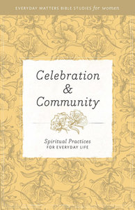 Celebration and Community (Everyday Matters Bible Studies For Women Series) Celebration and Community (Everyday Matters Bible Studies For Women Series)