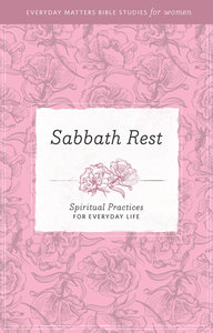 Sabbath and Rest (Everyday Matters Bible Studies For Women Series) Sabbath and Rest (Everyday Matters Bible Studies For Women Series)