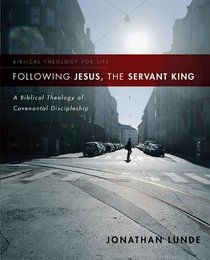 Following Jesus, the Servant King: A Biblical Theology of Covenantal Discipleship (Biblical Theology For Life Series) Following Jesus, the Servant King: A Biblical Theology of Covenantal Discipleship (Biblical Theology For Life Series)