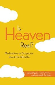 Is Heaven Real? Meditations on Scriptures About the Afterlife Is Heaven Real? Meditations on Scriptures About the Afterlife