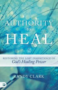 Authority to Heal: Restoring the Lost Inheritance of Gods Healing Power Authority to Heal: Restoring the Lost Inheritance of Gods Healing Power