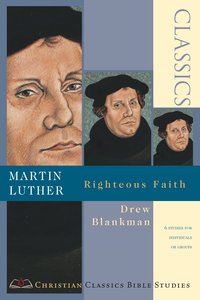 Martin Luther- Righteous Faith (Christian Classics Bible Study Series) Martin Luther- Righteous Faith (Christian Classics Bible Study Series)