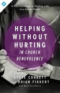 Helping Without Hurting in Church Benevolence: A Practical Guide to Walking With Low-Income People Helping Without Hurting in Church Benevolence: A Practical Guide to Walking With Low-Income People