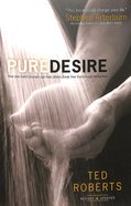 Pure Desire: How One Man's Triumph Can Help Others Break Free From Sexual Temptation Paperback