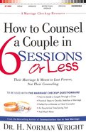 How to Counsel a Couple in 6 Sessions Or Less: Their Marriage is Meant to Last Forever, Not Their Counselling Paperback