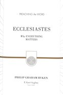 Ecclesiastes - Why Everything Matters (Redesign) (Preaching The Word Series) Hardback