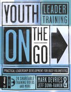 Youth Leader Training on the Go: Practical Leadership Development For Busy Volunteers Paperback