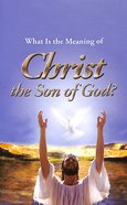 What is the Meaning of Christ the Son of God? (#104 in Gospel For All Nations Series) Booklet
