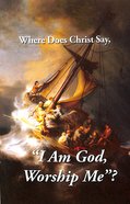 Where Does Christ Say, "I Am God, Worship Me?" (#101 in Gospel For All Nations Series) Booklet