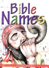 Bible Names: Presenting Gospel Truths to Little Children Using Bible Names and Their Meanings Bible Names: Presenting Gospel Truths to Little Children Using Bible Names and Their Meanings