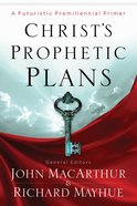 Christ's Prophetic Plans: A Futuristic Premillennial Primer Paperback