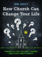 How Church Can Change Your Life: Answers to the 10 Most Common Questions About Church Paperback