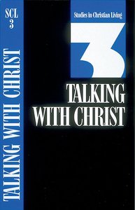 Talking With Christ (Studies in Christian Living) (#03 in Studies In Christian Living Series) Talking With Christ (Studies in Christian Living) (#03 in Studies In Christian Living Series)