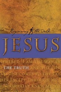 Jesus: The Truth (Beginning The Walk Series) Jesus: The Truth (Beginning The Walk Series)