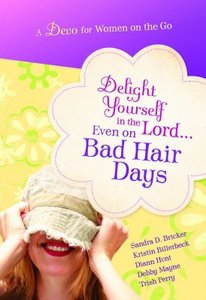 Delight Yourself in the Lord... (Even On Bad Hair Days) Delight Yourself in the Lord... (Even On Bad Hair Days)