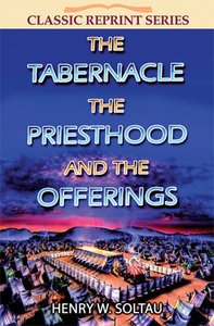 The Tabernacle the Priesthood and the Offerings (Classic Re-print Series) The Tabernacle the Priesthood and the Offerings (Classic Re-print Series)