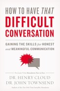 How to Have That Difficult Conversation: Gaining the Skills For Honest and Meaningful Communication Paperback