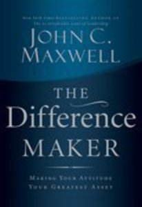 The Difference Maker: Making Your Attitude Your Greatest Asset The Difference Maker: Making Your Attitude Your Greatest Asset