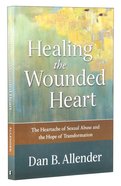 Healing the Wounded Heart: The Heartache of Sexual Abuse and the Hope of Transformation Paperback