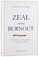 Zeal Without Burnout: Seven Keys to a Lifelong Ministry of Sustainable Sacrifice Hardback