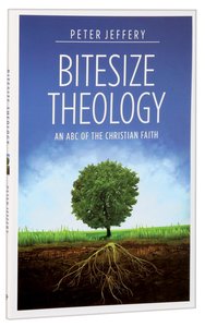 Bitesize Theology: An ABC of the Christian Faith Bitesize Theology: An ABC of the Christian Faith