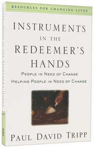 Instruments in the Redeemers Hands: People in Need of Change Helping People in Need of Change Instruments in the Redeemers Hands: People in Need of Change Helping People in Need of Change