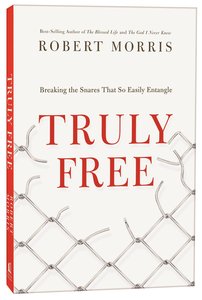 Truly Free: Breaking the Snares That So Easily Entangle Truly Free: Breaking the Snares That So Easily Entangle