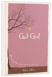 God Girl: Becoming the Woman Youre Meant to Be God Girl: Becoming the Woman Youre Meant to Be