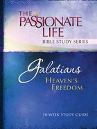 Galatians - Heaven's Freedom (The Passionate Life Bible Study Series) Paperback