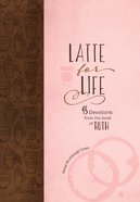 Latte For Life: 45 Devotions From the Book of Ruth Hardback