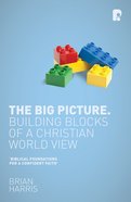The Big Picture: Building Blocks of a Christian World View Paperback