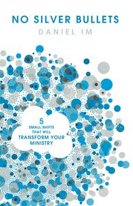 No Silver Bullets: Five Small Shifts That Will Transform Your Ministry No Silver Bullets: Five Small Shifts That Will Transform Your Ministry