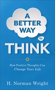 A Better Way to Think: How Positive Thoughts Can Change Your Life Paperback