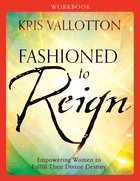 Fashioned to Reign: Empowering Women to Fulfill Their Divine Destiny (Workbook) Paperback