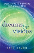 Dreams and Visions: Understanding and Interpreting God's Messages to You Paperback
