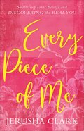 Every Piece of Me: Shattering Toxic Beliefs and Discovering the Real You Paperback