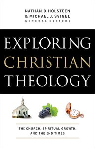 Exploring Christian Theology: The Church, Spiritual Griowth, and the End Times (Volume 3) Exploring Christian Theology: The Church, Spiritual Griowth, and the End Times (Volume 3)