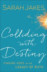 Colliding With Destiny: Finding Hope in the Legacy of Ruth Colliding With Destiny: Finding Hope in the Legacy of Ruth