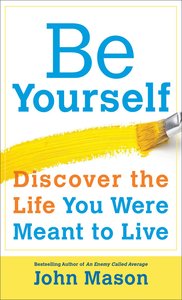Be Yourself - Discover the Life You Were Meant to Live Be Yourself - Discover the Life You Were Meant to Live