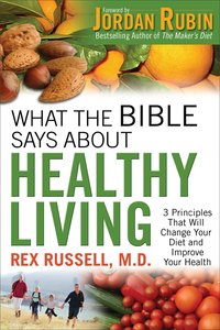 What the Bible Says About Healthy Living: 3 Principles That Will Change Your Diet and Improve Your Health What the Bible Says About Healthy Living: 3 Principles That Will Change Your Diet and Improve Your Health