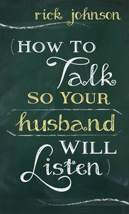 How to Talk So Your Husband Will Listen How to Talk So Your Husband Will Listen