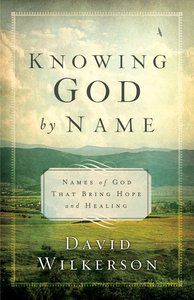 Knowing God By Name: Names of God That Bring Hope and Healing Knowing God By Name: Names of God That Bring Hope and Healing