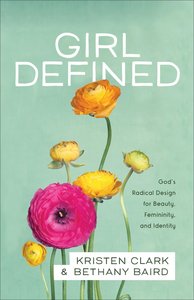 Girl Defined: Gods Radical Design For Beauty, Femininity, and Identity Girl Defined: Gods Radical Design For Beauty, Femininity, and Identity