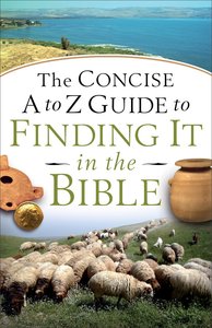 The Concise a to Z Guide to Finding It in the Bible The Concise a to Z Guide to Finding It in the Bible