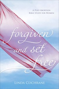 Forgiven and Set Free: A Post-Abortion Bible Study For Women Forgiven and Set Free: A Post-Abortion Bible Study For Women