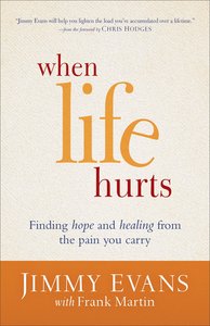 When Life Hurts: Finding Hope and Healing From the Pain You Carry When Life Hurts: Finding Hope and Healing From the Pain You Carry
