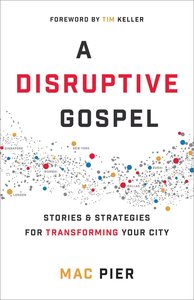 A Disruptive Gospel: Stories and Strategies For Transforming Your City A Disruptive Gospel: Stories and Strategies For Transforming Your City